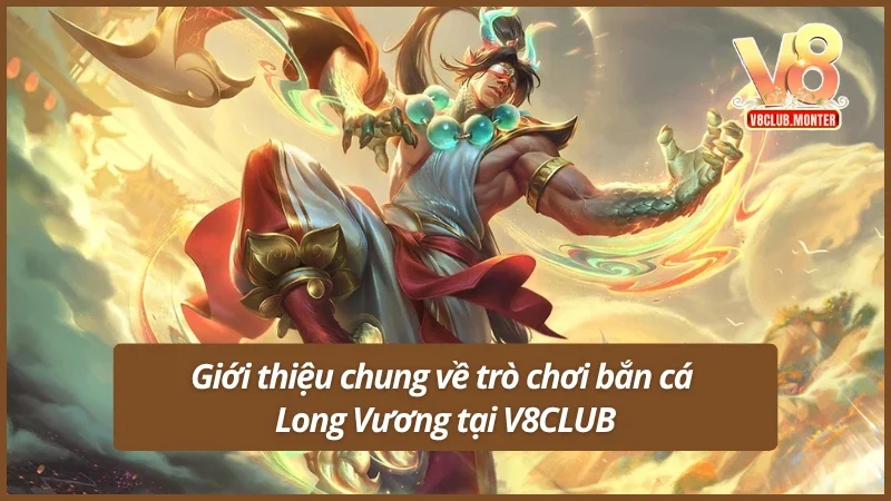 Giới thiệu về trò chơi săn cá Long Vương tại V8CLUB