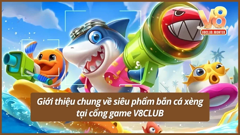 Giới thiệu chung về siêu phẩm bắn cá xèng tại V8CLUB