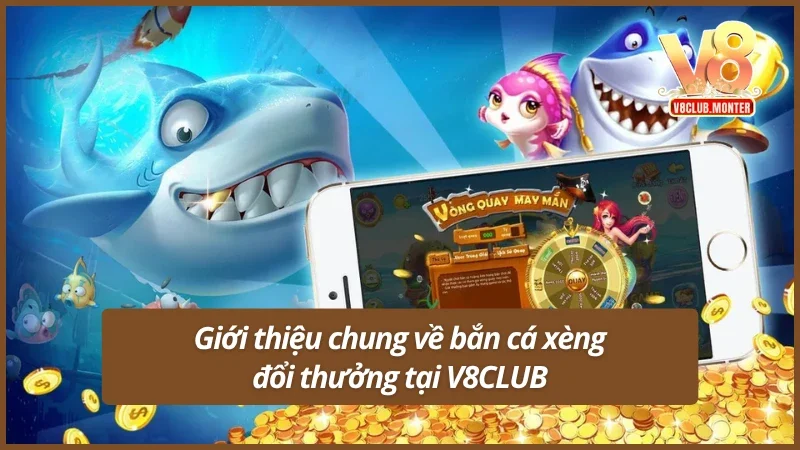 Giới thiệu về săn cá xèng đổi thưởng tại V8CLUB