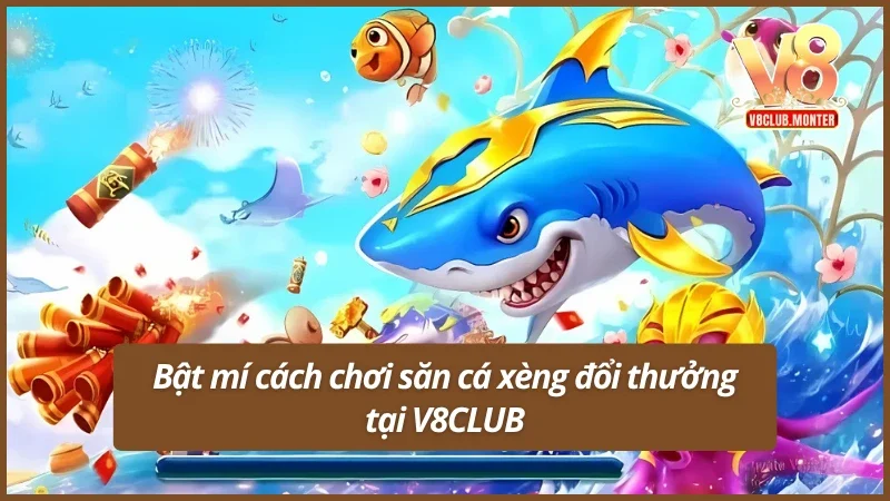 Bật mí cách chơi bắn cá xèng đổi thưởng tại V8CLUB