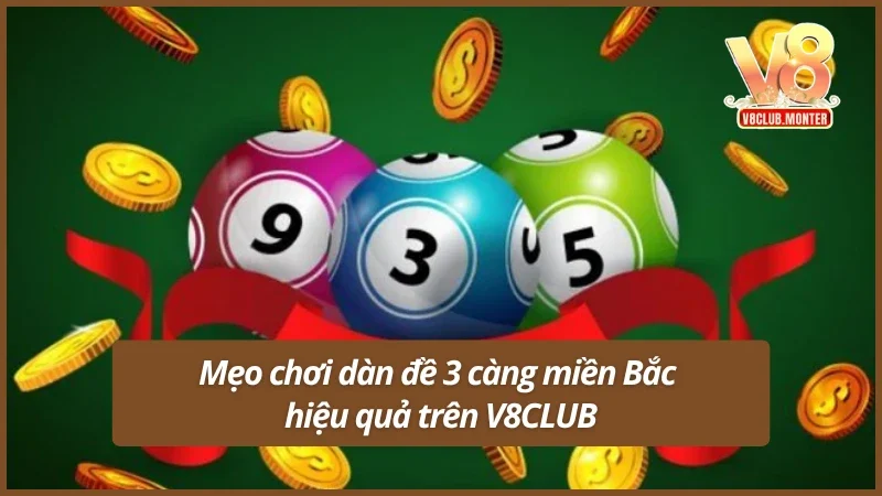Mẹo chơi dàn đề 3 càng miền Bắc hiệu quả trên V8CLUB