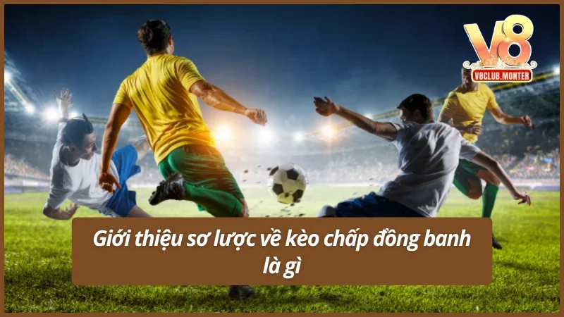 Giới thiệu chung về kèo chấp đồng banh là gì