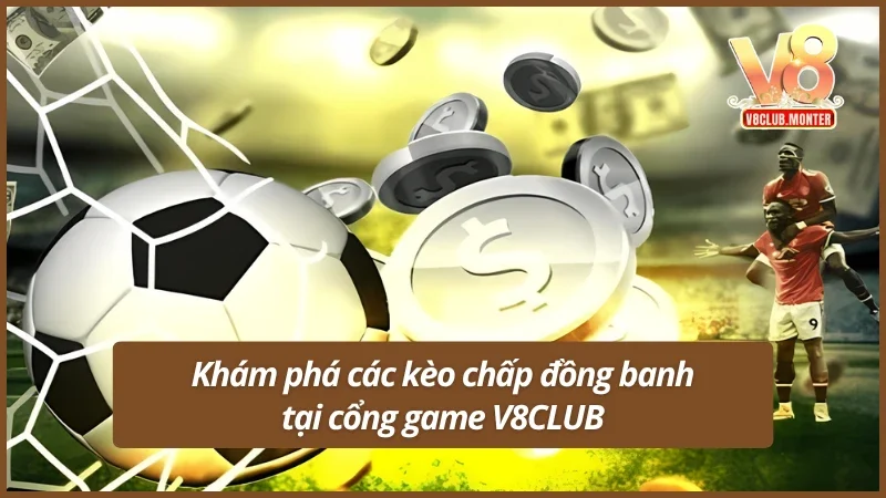 Khám phá các kèo chấp đồng banh tại V8CLUB