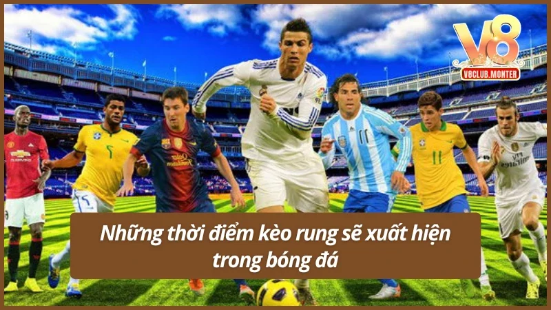 03 thời điểm kèo rung bóng đá sẽ xuất hiện