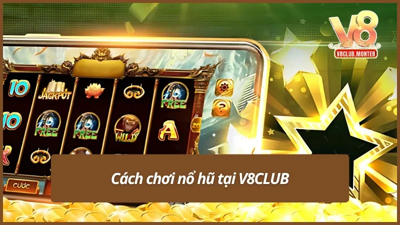 Tìm hiểu về cách chơi nổ hũ tại V8CLUB