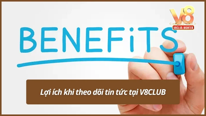 Hàng loạt lợi ích nổi bật khi theo dõi tin tức V8CLUB